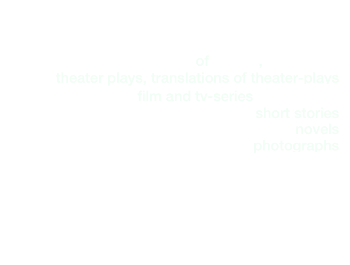 Film Producer 
Author (writing in German, Polish,  English) 
of poems, song lyrics 
theater plays, translations of theater-plays 
film and tv-series screenplays 
short stories 
novels     
photographs 
 paintings

